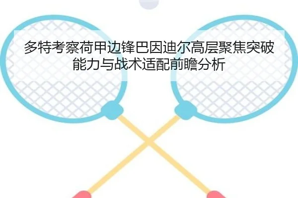 多特考察荷甲边锋巴因迪尔高层聚焦突破能力与战术适配前瞻分析